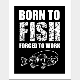 Born To Fish Forced To Work Posters and Art